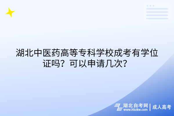 湖北中醫藥高等專科學校成考有學位證嗎？可以申請幾次？