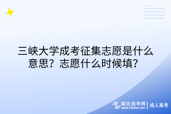 三峽大學成考征集志愿是什么意思？志愿什么時候填？