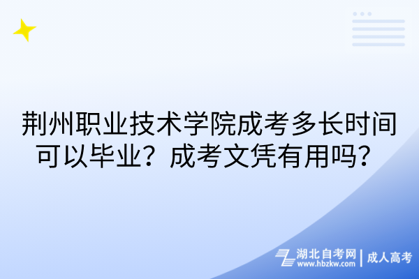 荊州職業技術學院成考多長時間可以畢業？成考文憑有用嗎？