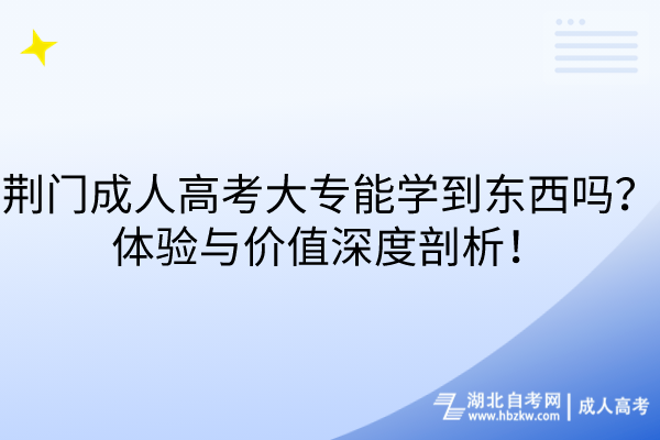 荊門成人高考大專能學到東西嗎？體驗與價值深度剖析！