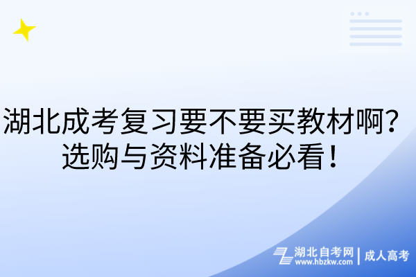 湖北成考復習要不要買教材啊？選購與資料準備必看！