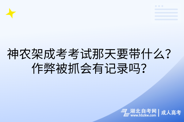 神農架成考考試那天要帶什么？作弊被抓會有記錄嗎？