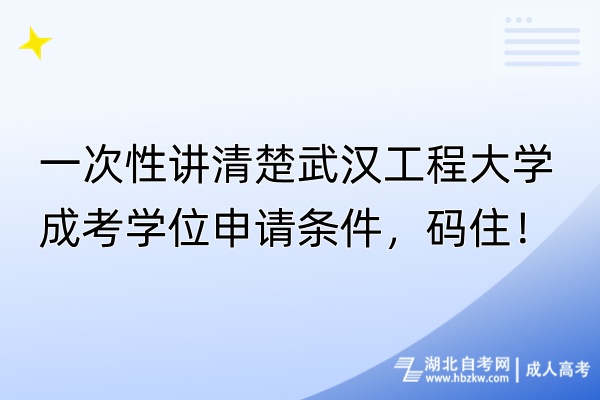 一次性講清楚武漢工程大學成考學位申請條件，碼住！