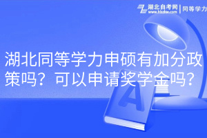 湖北同等學力申碩有加分政策嗎？可以申請獎學金嗎？(1)