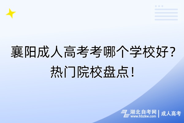 襄陽成人高考考哪個學校好？熱門院校盤點！