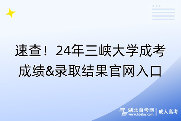 速查！24年三峽大學成考成績&錄取結果官網入口