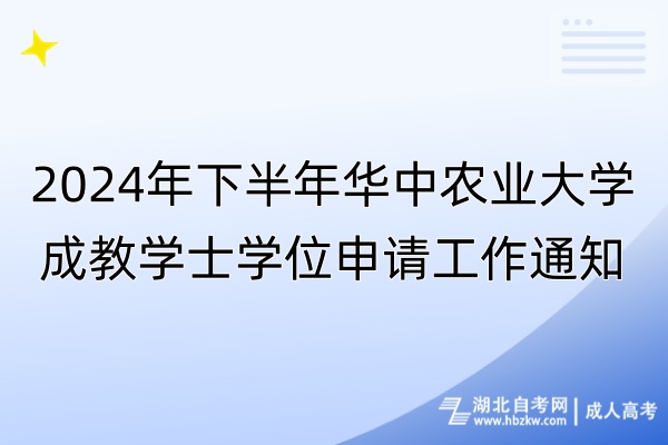 2024年下半年華中農業大學成教學士學位申請工作通知