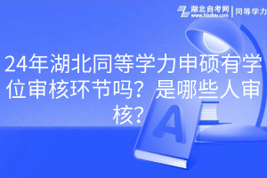 24年湖北同等學力申碩有學位審核環節嗎？是哪些人審核？