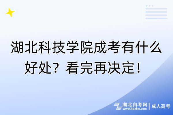 湖北科技學院成考有什么好處？看完再決定！