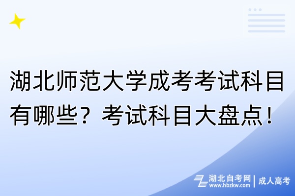 湖北師范大學成考考試科目有哪些？考試科目大盤點！