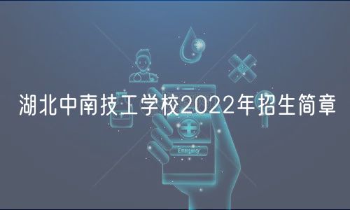 湖北中南技工學校2022年招生簡章