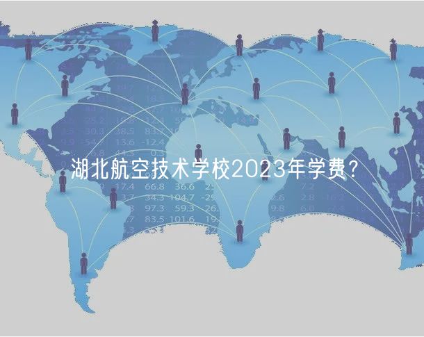 湖北航空技術學校2023年學費？