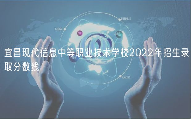 宜昌現代信息中等職業技術學校2022年招生錄取分數線