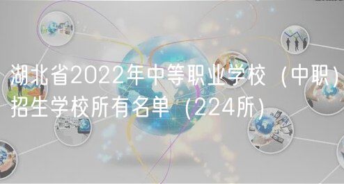 湖北省2022年中等職業學校（中職）招生學校所有名單（224所）