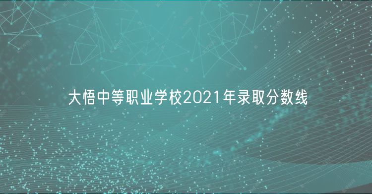 大悟中等職業學校2021年錄取分數線