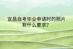 宜昌自考畢業申請時的照片有什么要求？