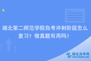 湖北第二師范學院自考沖刺階段怎么復習？做真題有用嗎？