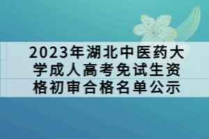 2023年湖北中醫藥大學成人高考免試生資格初審合格名單公示