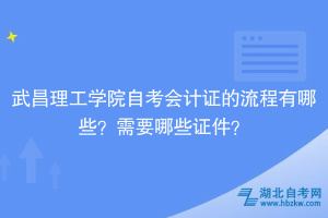 武昌理工學院自考會計證的流程有哪些？需要哪些證件？