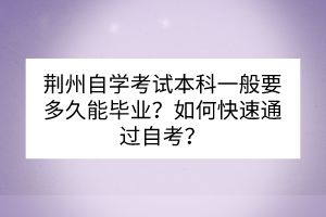 荊州自學考試本科一般要多久能畢業？如何快速通過自考？