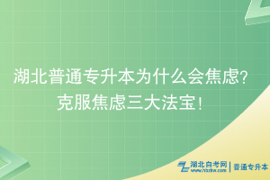 湖北普通專升本為什么會焦慮？克服焦慮三大法寶！