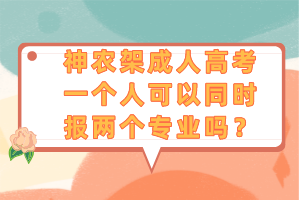 神農架成人高考一個人可以同時報兩個專業嗎？