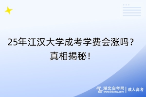 25年江漢大學成考學費會漲嗎？真相揭秘！