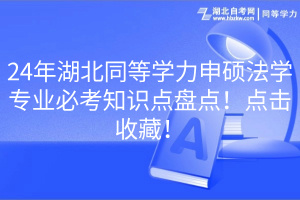 24年湖北同等學力申碩法學專業必考知識點盤點！點擊收藏！