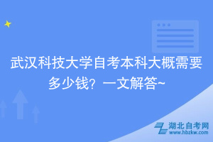 武漢科技大學自考本科大概需要多少錢？一文解答~