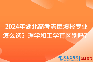 2024年湖北高考志愿填報專業怎么選？理學和工學有什么區別？