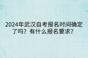 2024年武漢自考報名時間確定了嗎？有什么報名要求？