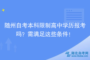 隨州自考本科限制高中學歷報考嗎？需要滿足這些條件！