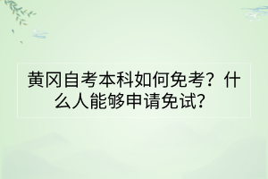 黃岡自考本科如何免考？什么人能夠申請免試？