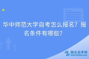 華中師范大學自考怎么報名？報名條件有哪些？