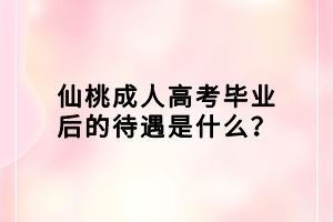 仙桃成人高考畢業后的待遇是什么？