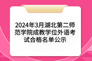 2024年3月湖北第二師范學院成教學位外語考試合格名單公示