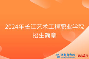 2024年長江藝術工程職業學院招生簡章