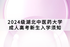 2024級湖北中醫藥大學成人高考新生入學須知