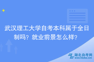 武漢理工大學自考本科屬于全日制嗎？就業前景怎么樣？