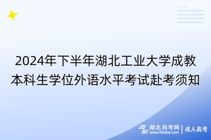 2024年下半年湖北工業大學成教本科生學位外語水平考試赴考須知