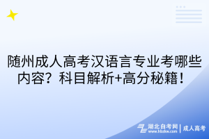 隨州成人高考漢語言專業考哪些內容？科目解析+高分秘籍！