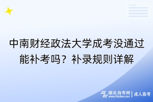 中南財經政法大學成考沒通過能補考嗎？補錄規則詳解