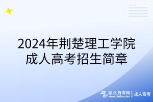 2024年荊楚理工學院成人高考招生簡章