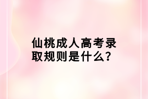 仙桃成人高考錄取規則是什么？