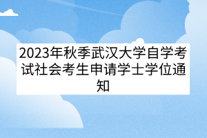 2023年秋季武漢大學自學考試社會考生申請學士學位通知