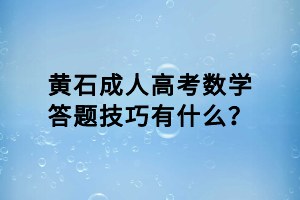 黃石成人高考數學答題技巧有什么？