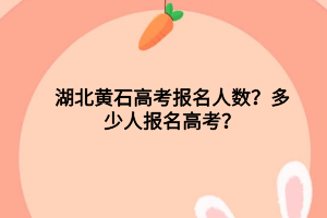 湖北黃石高考報名人數？多少人報名高考？