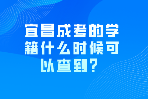 宜昌成考的學籍什么時候可以查到？