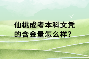 仙桃成考本科文憑的含金量怎么樣？