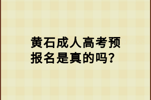 黃石成人高考預報名是真的嗎？